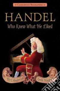 Handel, Who Knew What He Liked libro in lingua di Anderson M. T., Hawkes Kevin (ILT)