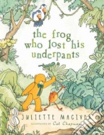 The Frog Who Lost His Underpants libro in lingua di Maclver Juliette, Chapman Cat (ILT)