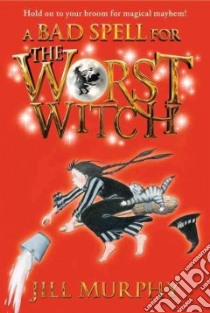 A Bad Spell for the Worst Witch libro in lingua di Murphy Jill