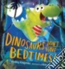 Dinosaurs Don't Have Bedtimes! libro in lingua di Knapman Timothy, Dyson Nikki (ILT)