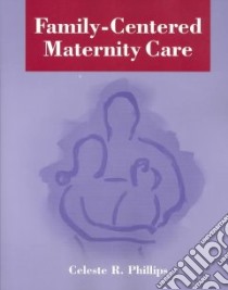 Family-Centered Maternity Care libro in lingua di Phillips Celeste R.