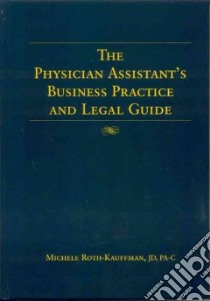 The Physician's Assistant's Business Practice And Legal Guide libro in lingua di Roth-Kauffman Michele