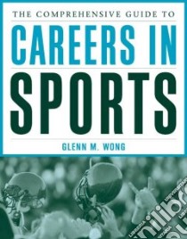 The Comprehensive Guide to Careers in Sports libro in lingua di Wong Glenn M.