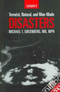 Encyclopedia of Terrorist, Natural, And Man-made Disasters libro in lingua di Greenberg Michael I. M.D.