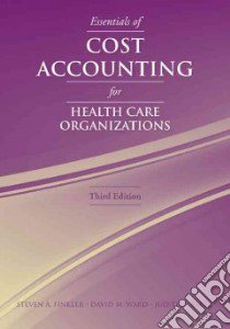 Essentials of Cost Accounting for Health Care Organizations libro in lingua di Finkler Steven A., Ward David M., Baker Judith J.
