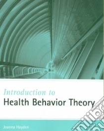 Introduction to Health Behavior Theory libro in lingua di Hayden Joanna Ph.D.