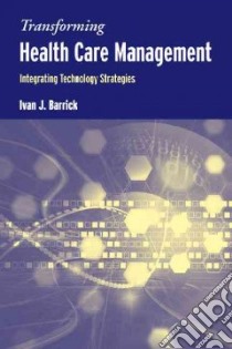 Transforming Health Care Management Strategies libro in lingua di Barrick Ivan J. Ph.D.
