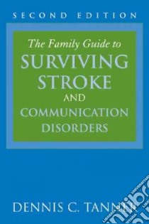 The Family Guide to Surviving Stroke & Communication Disorders libro in lingua di Tanner Dennis C.