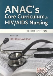 ANAC's Core Curriculum for HIV / AIDS Nursing libro in lingua di Swanson Barbara (EDT), Association of Nurses in AIDS Care (COR)