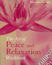 The Art of Peace and Relaxation libro in lingua di Seaward Brian Luke