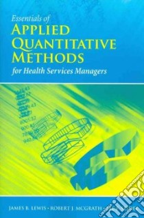 Essentials of Applied Quantitative Methods for Health Services Managers libro in lingua di Lewis James B., McGrath Robert J. Ph.D., Seidel Lee F. Ph.D.