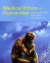 Medical Ethics and Humanities libro in lingua di Paola Frederick Adolf M.D. (EDT), Walker Robert (EDT), Nixon Lois Lacivita (EDT)