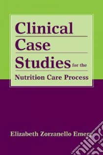 Clinical Case Studies for the Nutrition Care Process libro in lingua di Emery Elizabeth Zorzanello