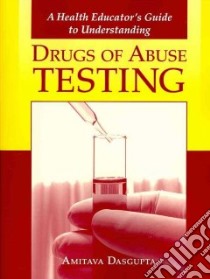 A Health Educator's Guide to Understanding Drugs of Abuse Testing libro in lingua di Dasgupta Amitava