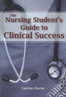 Nursing Student's Guide to Clinical Success libro in lingua di Payne Lorene