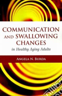 Communication and Swallowing Changes in Healthy Aging Adults libro in lingua di Burda Angela N. Ph.D.