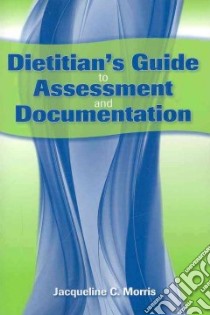 Dietitian's Guide to Assessment and Documentation libro in lingua di Morris Jacqueline C.