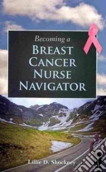 Becoming a Breast Cancer Nurse Navigator libro in lingua di Shockney Lillie