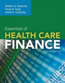 Essentials of Health Care Finance libro in lingua di Cleverley William O. Ph.D., Song Paula H. Ph.D., Cleverley James O.