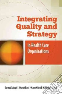 Integrating Quality and Strategy in Health Care Organizations libro in lingua di Sadeghi Sarmad, Barzi Afsaneh, Mikhail Osama, Shabot M. Michael