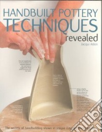 Handbuilt Pottery Techniques Revealed libro in lingua di Atkin Jacqui