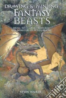 Drawing & Painting Fantasy Beasts libro in lingua di Walker Kevin, Walker Kev