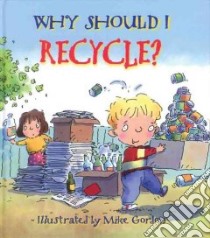Why Should I Recycle? libro in lingua di Green Jen, Gordon Mike (ILT)