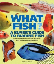 What Fish? a Buyer's Guide to Marine Fish libro in lingua di Lougher Tristan