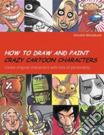 How to Draw and Paint Crazy Cartoon Characters libro in lingua di Woodcock Vincent