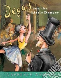 Degas and the Little Dancer libro in lingua di Anholt Laurence