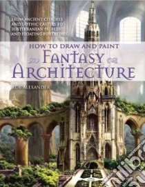 How to Draw and Paint Fantasy Architecture libro in lingua di Alexander Rob