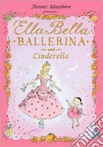 Ella Bella Ballerina and Cinderella libro in lingua di Mayhew James