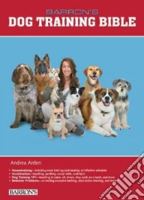 Barron's Dog Training Bible libro in lingua di Arden Andrea, Casteel Seth (PHT)