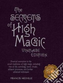 The Secrets of High Magic libro in lingua di Melville Francis