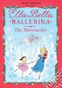 Ella Bella Ballerina and the Nutcracker libro in lingua di Mayhew James