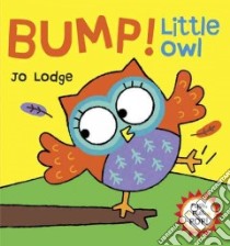 Bump! Little Owl libro in lingua di Lodge Jo