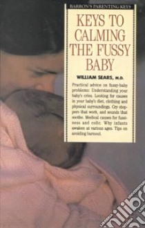 Keys to Calming the Fussy Baby libro in lingua di William Sears