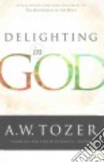 Delighting in God libro in lingua di Tozer A. W., Snyder James L. (EDT)