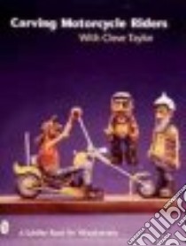 Carving Motorcycle Riders libro in lingua di Taylor Cleve, Snyder Jeffrey B. (PHT), Snyder Jeffrey B.