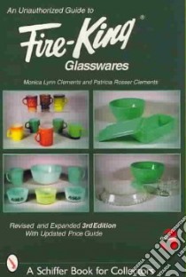 Unauthorized Guide to Fire-king Glasswares libro in lingua di Clements Monica Lynn