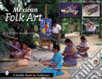 Mexican Folk Art libro in lingua di Rothstein Arden Aibel, Rothstein Anya Leah
