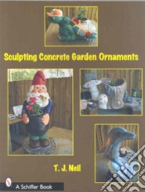 Sculpting Concrete Garden Ornaments libro in lingua di Neil T. J.