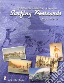 The Ultimate Collector's Guide to Surfing Postcards libro in lingua di Martin Mary L.
