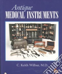 Antique Medical Instruments libro in lingua di Wilbur C. Keith