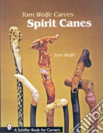 Tom Wolfe Carves Spirit Canes libro in lingua di Wolfe Tom
