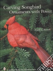 Carving Songbird Ornaments With Power libro in lingua di Russell Frank C.