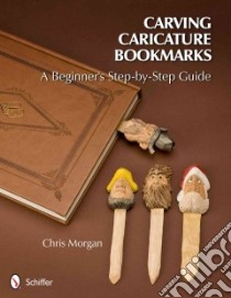 Carving Caricature Bookmarks libro in lingua di Morgan Chris