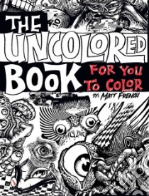 The Uncolored Book for You to Color libro in lingua di French Matt (ILT)