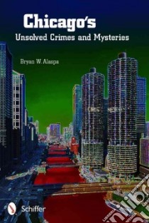 Chicago's Unsolved Crimes & Mysteries libro in lingua di Alaspa Bryan W.