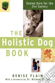 The Holistic Dog Book libro in lingua di Flaim Denise